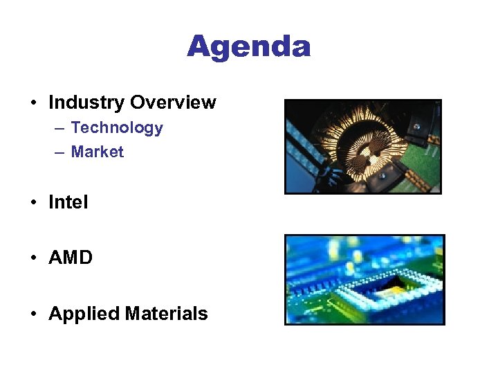 Agenda • Industry Overview – Technology – Market • Intel • AMD • Applied