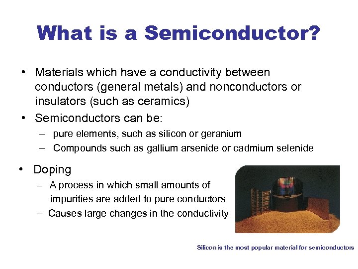 What is a Semiconductor? • Materials which have a conductivity between conductors (general metals)