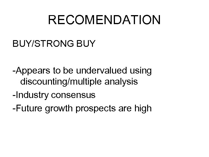 RECOMENDATION BUY/STRONG BUY -Appears to be undervalued using discounting/multiple analysis -Industry consensus -Future growth