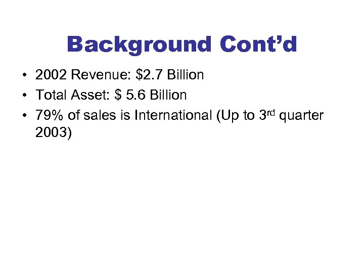 Background Cont’d • 2002 Revenue: $2. 7 Billion • Total Asset: $ 5. 6