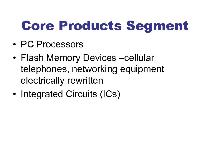 Core Products Segment • PC Processors • Flash Memory Devices –cellular telephones, networking equipment