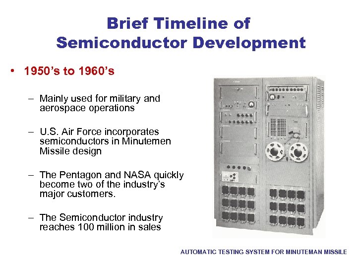 Brief Timeline of Semiconductor Development • 1950’s to 1960’s – Mainly used for military