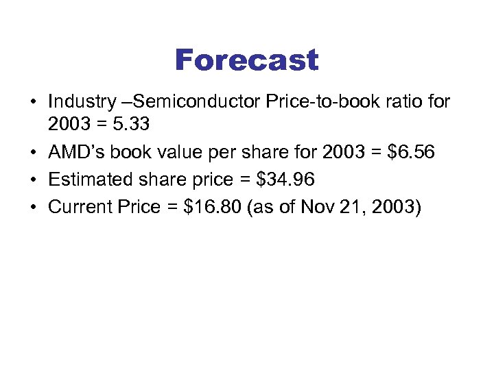 Forecast • Industry –Semiconductor Price-to-book ratio for 2003 = 5. 33 • AMD’s book