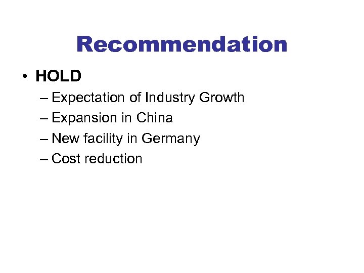 Recommendation • HOLD – Expectation of Industry Growth – Expansion in China – New