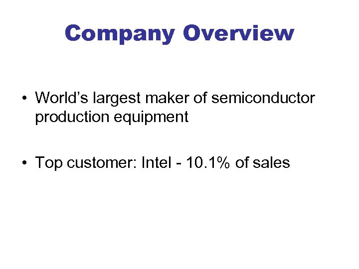 Company Overview • World’s largest maker of semiconductor production equipment • Top customer: Intel