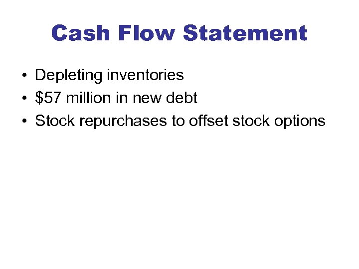 Cash Flow Statement • Depleting inventories • $57 million in new debt • Stock