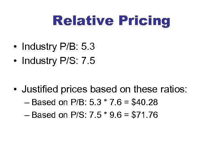 Relative Pricing • Industry P/B: 5. 3 • Industry P/S: 7. 5 • Justified