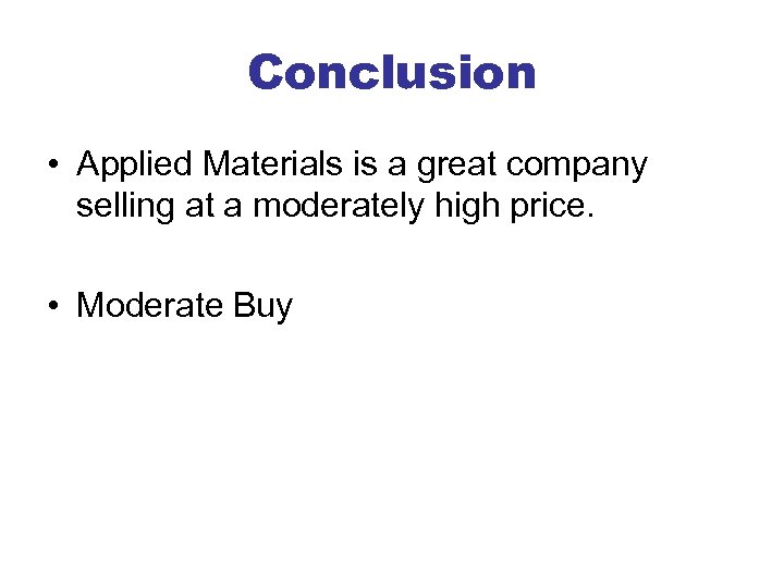 Conclusion • Applied Materials is a great company selling at a moderately high price.