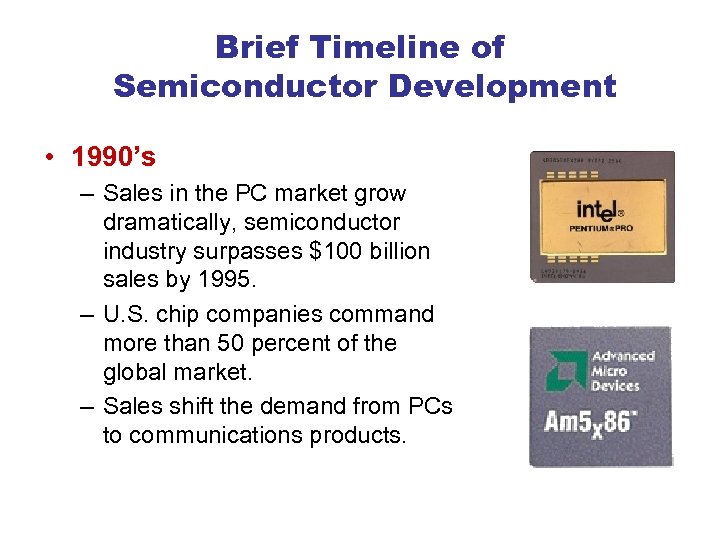 Brief Timeline of Semiconductor Development • 1990’s – Sales in the PC market grow