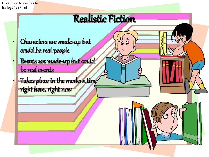 Click to go to next slide Bailey 2493 Final Realistic Fiction • Characters are