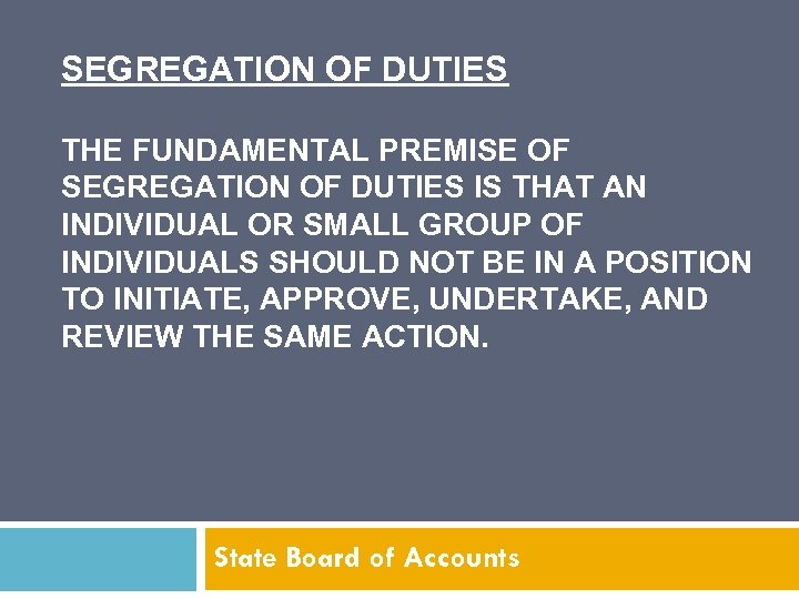 SEGREGATION OF DUTIES THE FUNDAMENTAL PREMISE OF SEGREGATION OF DUTIES IS THAT AN INDIVIDUAL