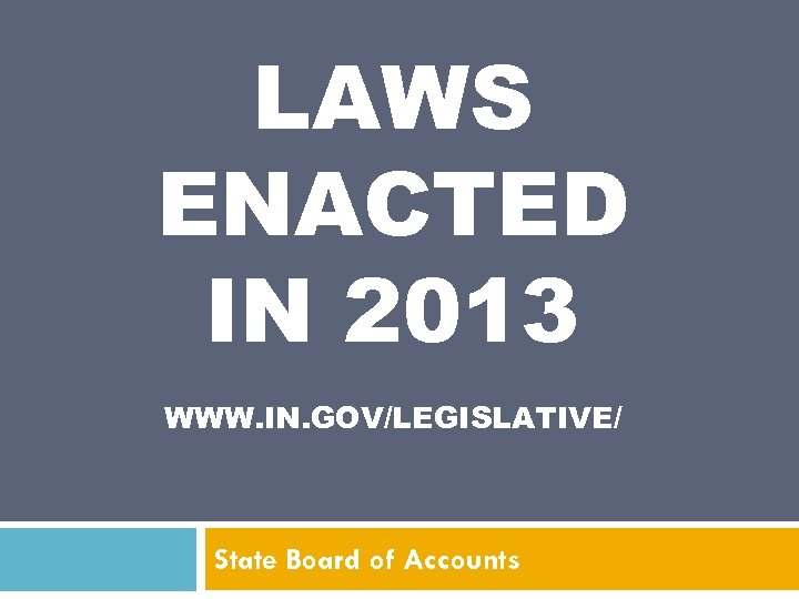 LAWS ENACTED IN 2013 WWW. IN. GOV/LEGISLATIVE/ State Board of Accounts 