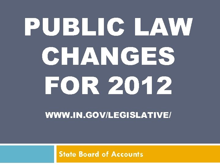 PUBLIC LAW CHANGES FOR 2012 WWW. IN. GOV/LEGISLATIVE/ State Board of Accounts 