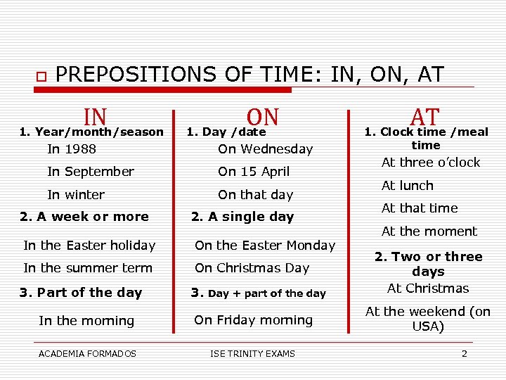 o PREPOSITIONS OF TIME: IN, ON, AT IN 1. Year/month/season ON 1. Day /date