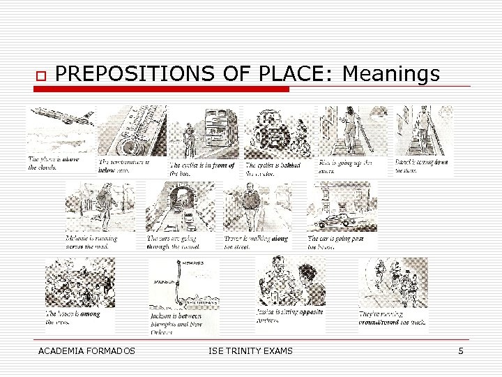 o PREPOSITIONS OF PLACE: Meanings ACADEMIA FORMADOS ISE TRINITY EXAMS 5 