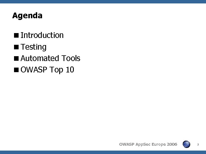 Agenda <Introduction <Testing <Automated Tools <OWASP Top 10 OWASP App. Sec Europe 2006 2