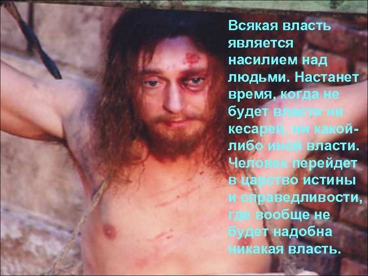 Всякая власть является насилием над людьми. Настанет время, когда не будет власти ни кесарей,