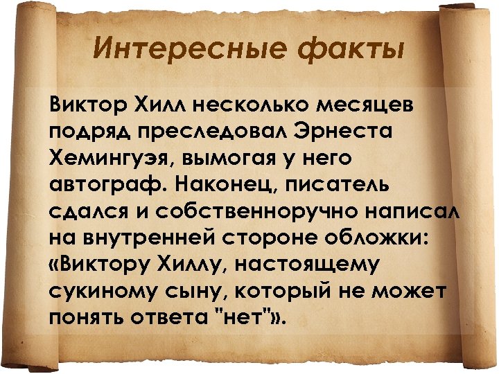 Интересные факты Виктор Хилл несколько месяцев подряд преследовал Эрнеста Хемингуэя, вымогая у него автограф.