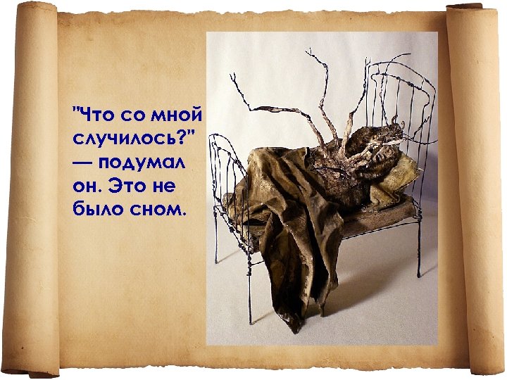 "Что со мной случилось? " — подумал он. Это не было сном. 