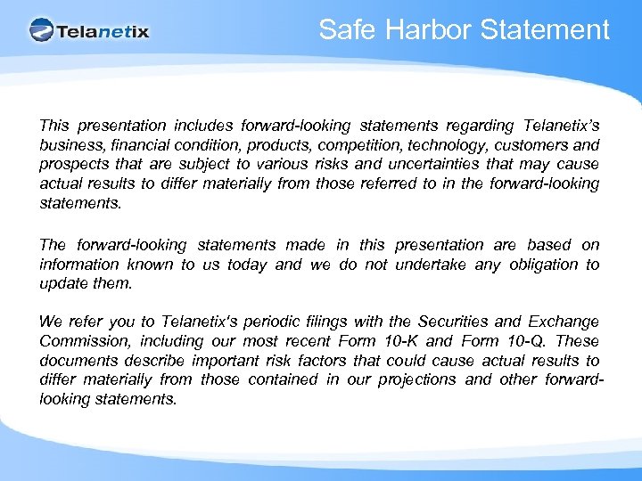 Safe Harbor Statement This presentation includes forward-looking statements regarding Telanetix’s business, financial condition, products,