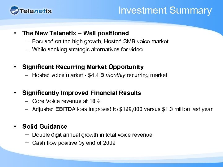 Investment Summary • The New Telanetix – Well positioned – Focused on the high