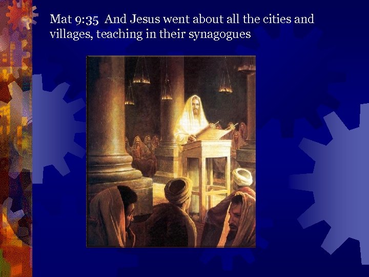 Mat 9: 35 And Jesus went about all the cities and villages, teaching in