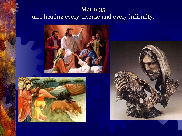 Mat 9: 35 and healing every disease and every infirmity. 