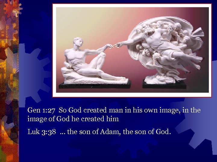 Gen 1: 27 So God created man in his own image, in the image