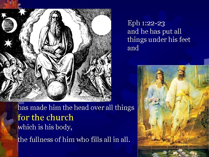 Eph 1: 22 -23 and he has put all things under his feet and
