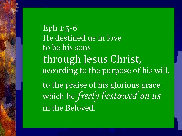 Eph 1: 5 -6 He destined us in love to be his sons through