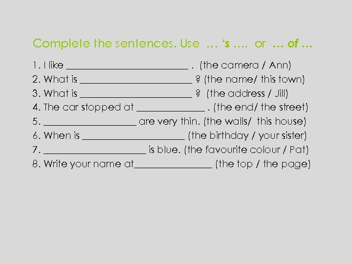Complete the sentences. Use … ‘s …. or … of … 1. I like