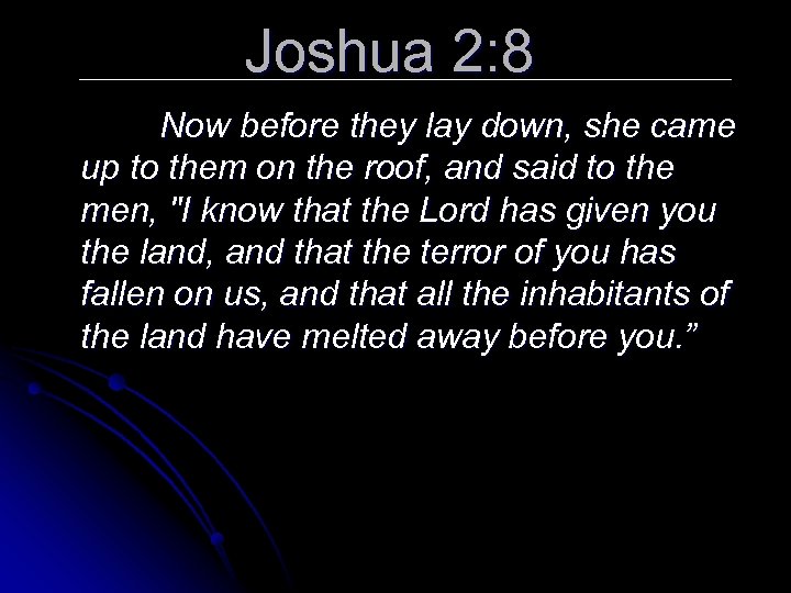 Joshua 2: 8 Now before they lay down, she came up to them on