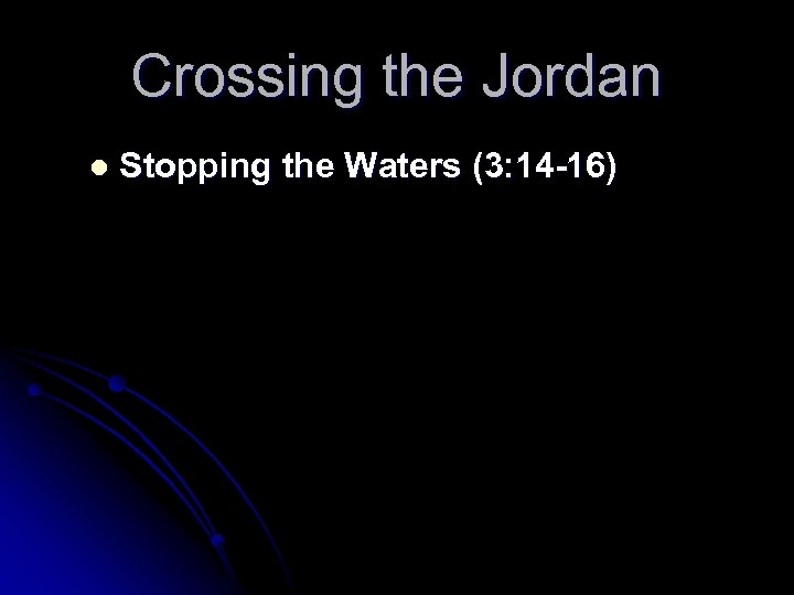 Crossing the Jordan Stopping the Waters (3: 14 -16) 