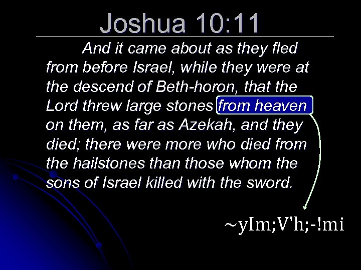 Joshua 10: 11 And it came about as they fled from before Israel, while