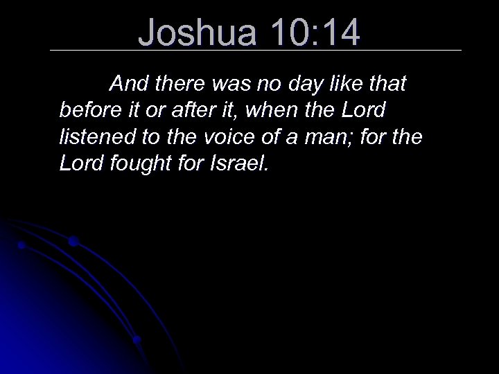 Joshua 10: 14 And there was no day like that before it or after