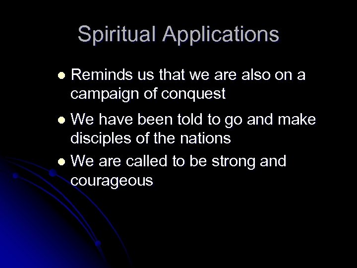 Spiritual Applications Reminds us that we are also on a campaign of conquest We
