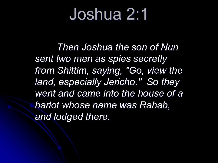 Joshua 2: 1 Then Joshua the son of Nun sent two men as spies
