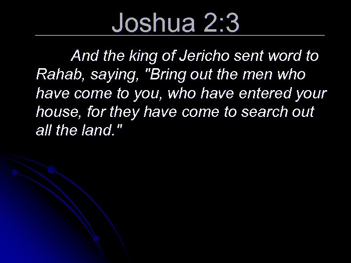 Joshua 2: 3 And the king of Jericho sent word to Rahab, saying, "Bring