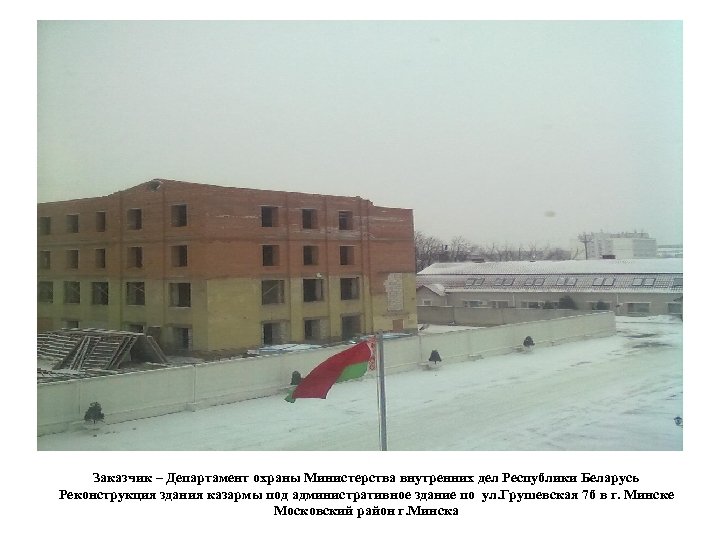 Заказчик – Департамент охраны Министерства внутренних дел Республики Беларусь Реконструкция здания казармы под административное