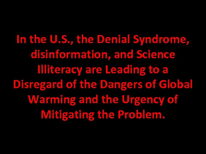 In the U. S. , the Denial Syndrome, disinformation, and Science Illiteracy are Leading