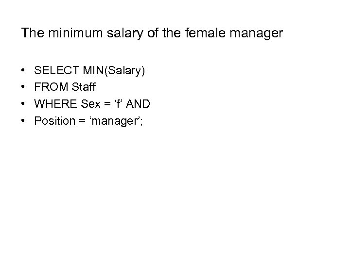 The minimum salary of the female manager • • SELECT MIN(Salary) FROM Staff WHERE