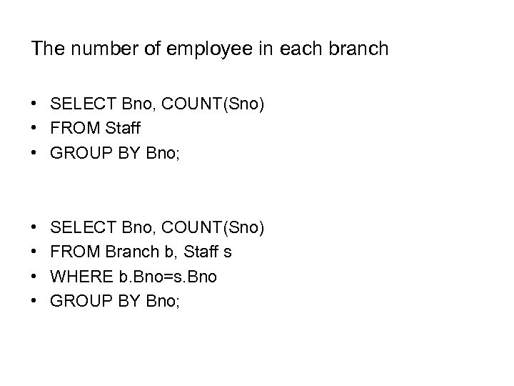 The number of employee in each branch • SELECT Bno, COUNT(Sno) • FROM Staff