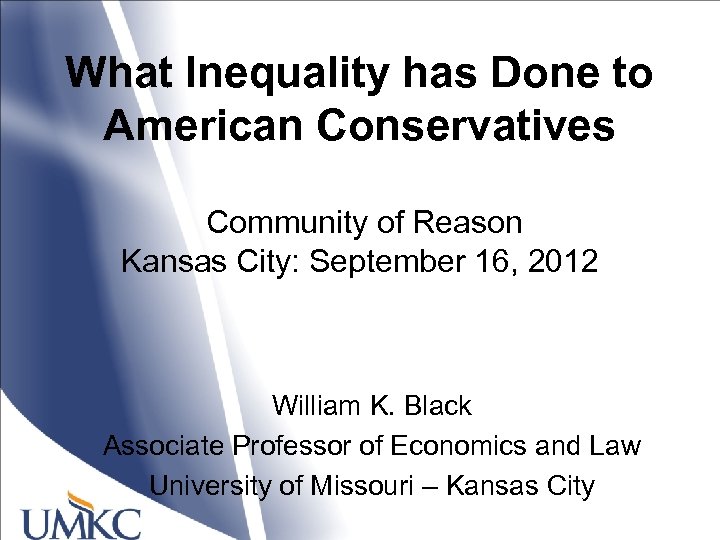 What Inequality has Done to American Conservatives Community of Reason Kansas City: September 16,