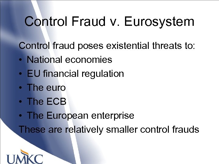 Control Fraud v. Eurosystem Control fraud poses existential threats to: • National economies •
