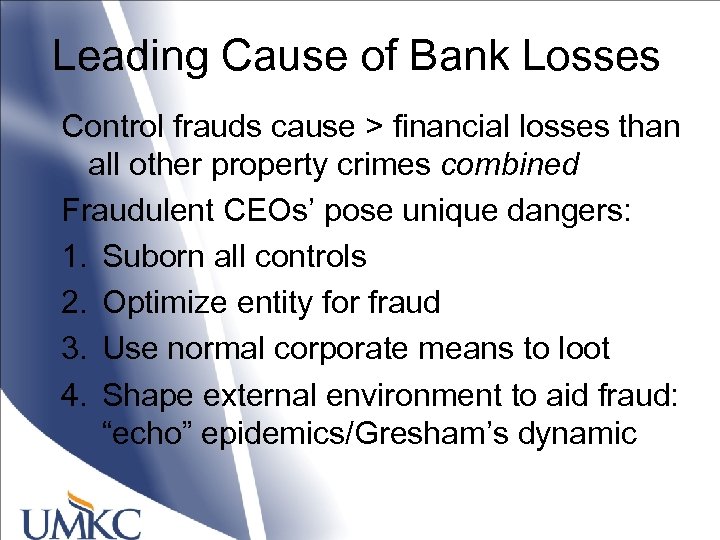 Leading Cause of Bank Losses Control frauds cause > financial losses than all other