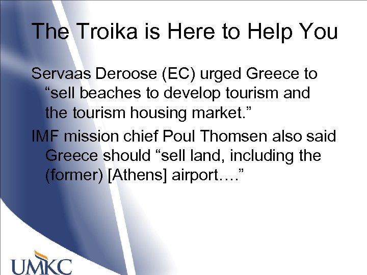 The Troika is Here to Help You Servaas Deroose (EC) urged Greece to “sell