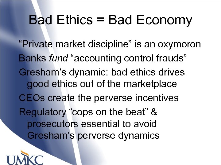 Bad Ethics = Bad Economy “Private market discipline” is an oxymoron Banks fund “accounting