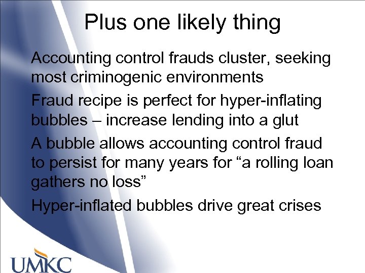 Plus one likely thing Accounting control frauds cluster, seeking most criminogenic environments Fraud recipe