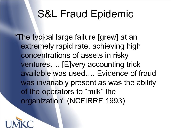S&L Fraud Epidemic “The typical large failure [grew] at an extremely rapid rate, achieving