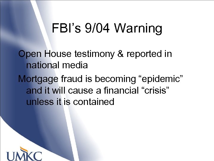 FBI’s 9/04 Warning Open House testimony & reported in national media Mortgage fraud is